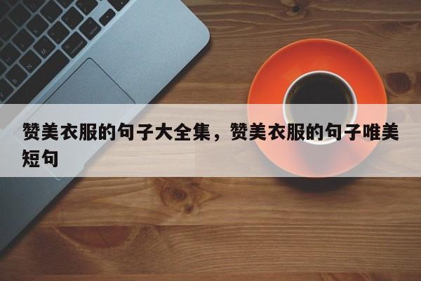 赞美衣服的句子大全集，赞美衣服的句子唯美短句