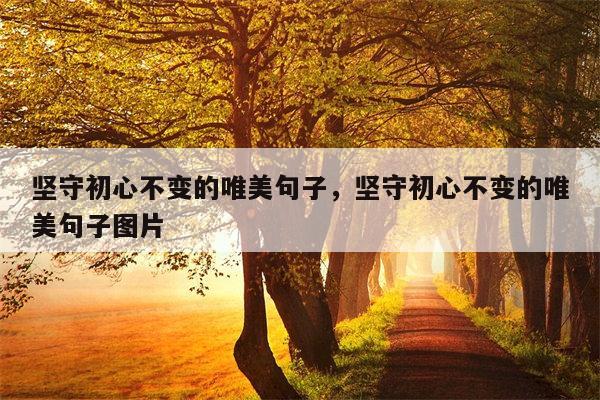 坚守初心不变的唯美句子，坚守初心不变的唯美句子图片