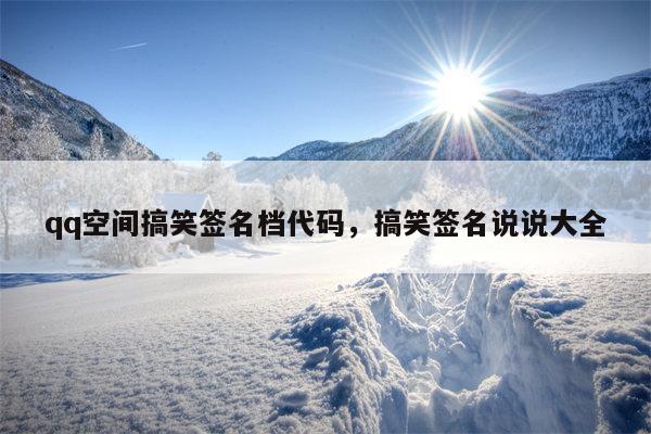 qq空间搞笑签名档代码，搞笑签名说说大全