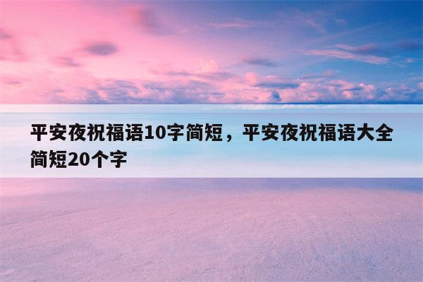 平安夜祝福语10字简短，平安夜祝福语大全简短20个字
