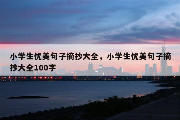小学生优美句子摘抄大全，小学生优美句子摘抄大全100字