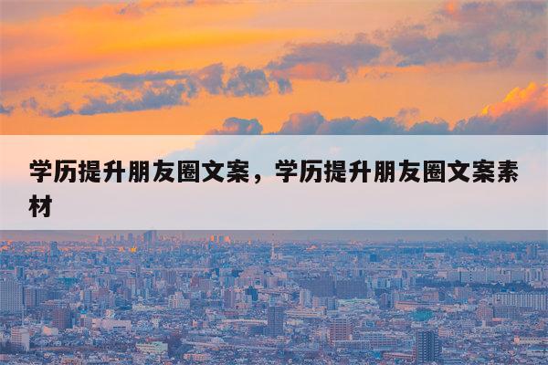 学历提升朋友圈文案，学历提升朋友圈文案素材