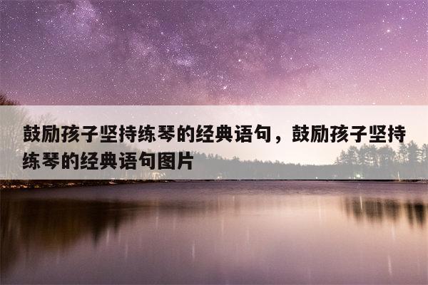 鼓励孩子坚持练琴的经典语句，鼓励孩子坚持练琴的经典语句图片