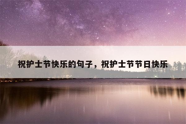 祝护士节快乐的句子，祝护士节节日快乐