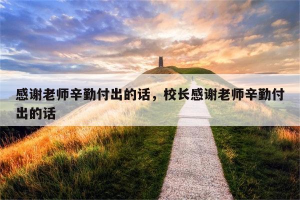 感谢老师辛勤付出的话，校长感谢老师辛勤付出的话