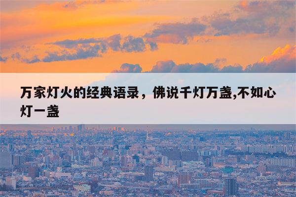 万家灯火的经典语录，佛说千灯万盏,不如心灯一盏
