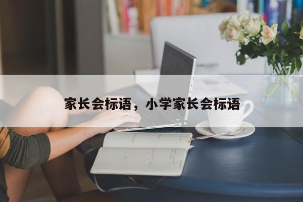 家长会标语，小学家长会标语