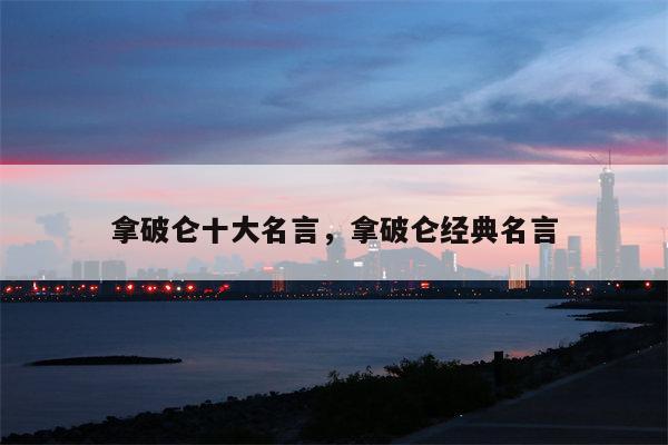 拿破仑十大名言，拿破仑经典名言