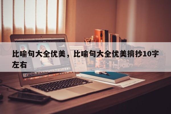 比喻句大全优美，比喻句大全优美摘抄10字左右