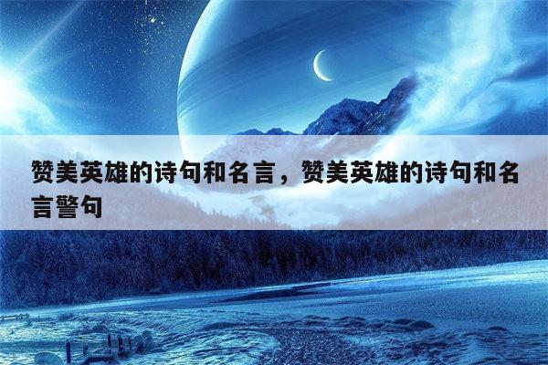 赞美英雄的诗句和名言，赞美英雄的诗句和名言警句