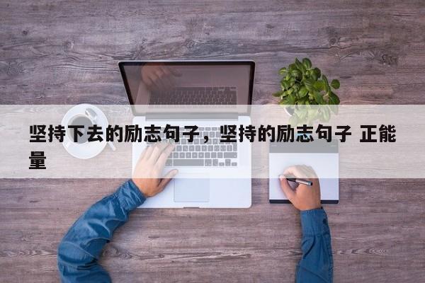 坚持下去的励志句子，坚持的励志句子 正能量