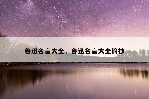 鲁迅名言大全，鲁迅名言大全摘抄