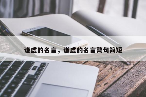 谦虚的名言，谦虚的名言警句简短
