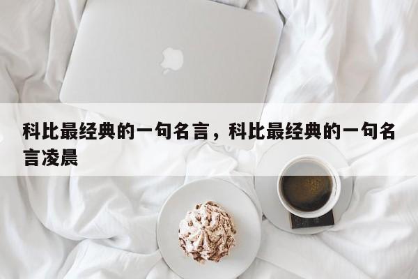 科比最经典的一句名言，科比最经典的一句名言凌晨