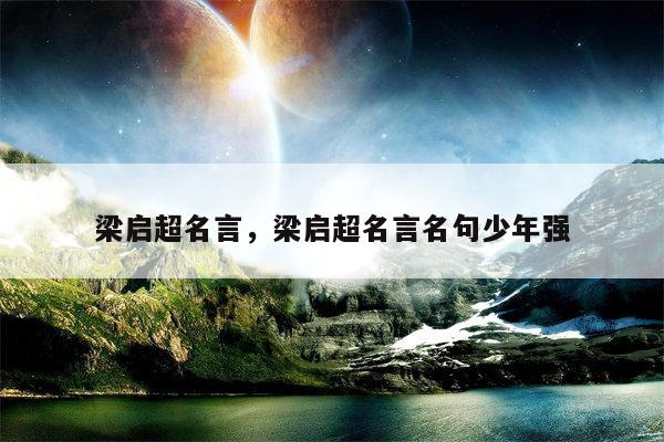 梁启超名言，梁启超名言名句少年强