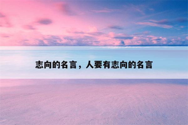 志向的名言，人要有志向的名言