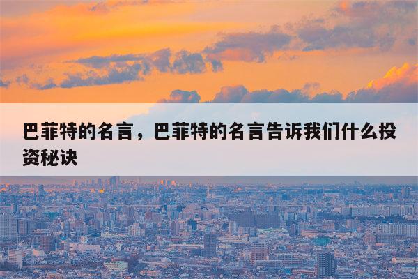 巴菲特的名言，巴菲特的名言告诉我们什么投资秘诀