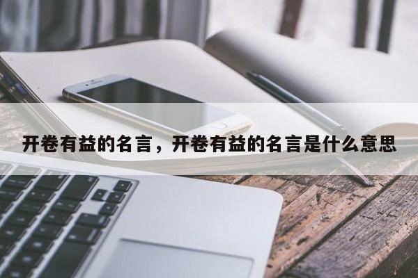 开卷有益的名言，开卷有益的名言是什么意思