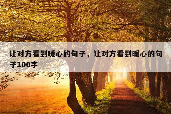 让对方看到暖心的句子，让对方看到暖心的句子100字