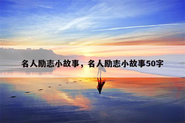 名人励志小故事，名人励志小故事50字