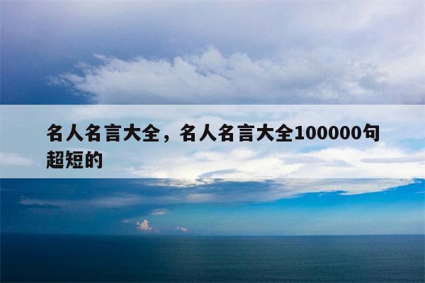 名人名言大全，名人名言大全100000句超短的