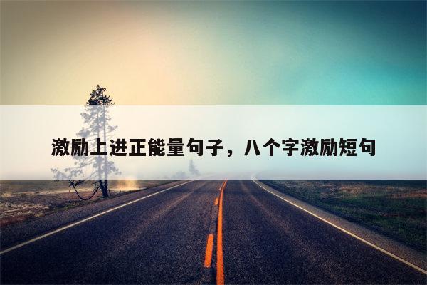 激励上进正能量句子，八个字激励短句