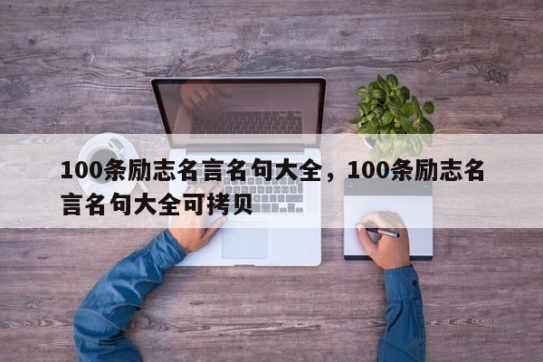 100条励志名言名句大全，100条励志名言名句大全可拷贝
