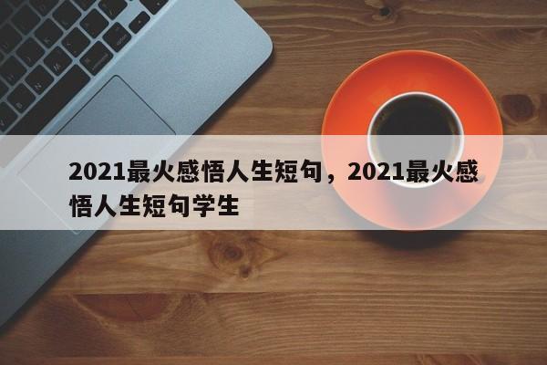 2021最火感悟人生短句，2021最火感悟人生短句学生