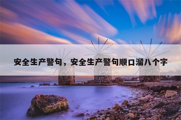 安全生产警句，安全生产警句顺口溜八个字