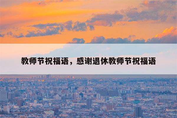教师节祝福语，感谢退休教师节祝福语