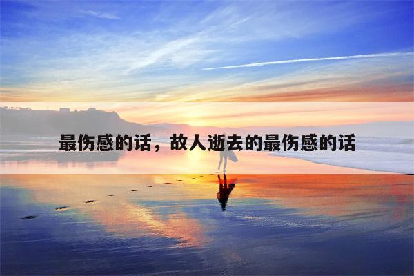 最伤感的话，故人逝去的最伤感的话