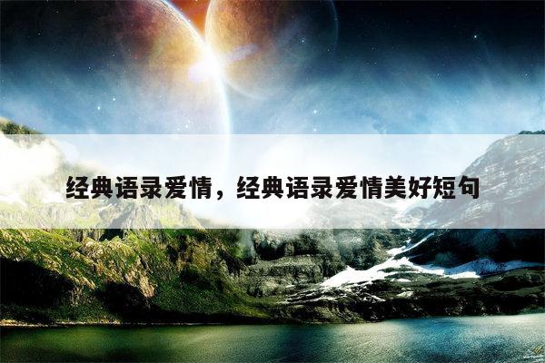 经典语录爱情，经典语录爱情美好短句