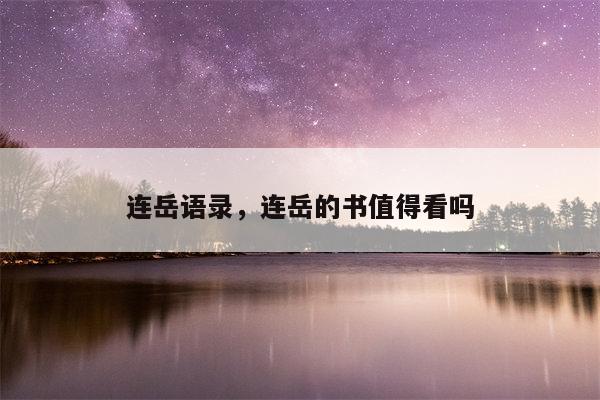 连岳语录，连岳的书值得看吗