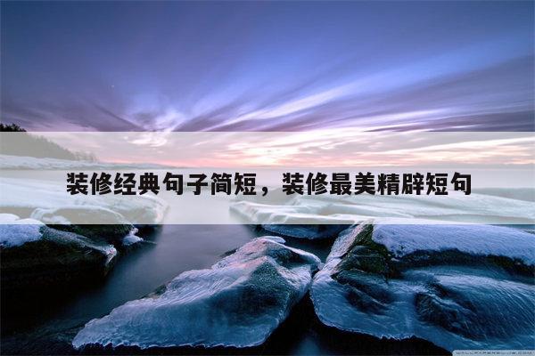 装修经典句子简短，装修最美精辟短句
