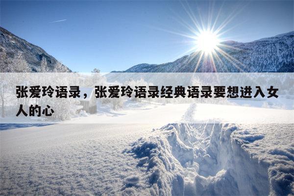 张爱玲语录，张爱玲语录经典语录要想进入女人的心