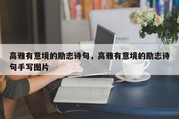 高雅有意境的励志诗句，高雅有意境的励志诗句手写图片