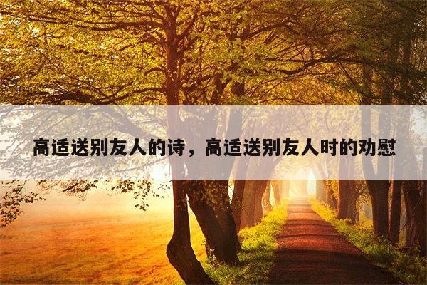 高适送别友人的诗，高适送别友人时的劝慰
