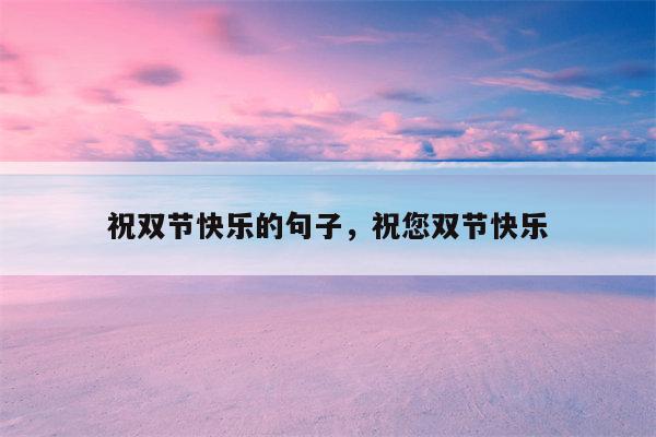 祝双节快乐的句子，祝您双节快乐