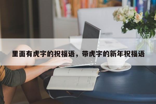 里面有虎字的祝福语，带虎字的新年祝福语