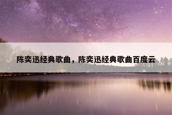 陈奕迅经典歌曲，陈奕迅经典歌曲百度云