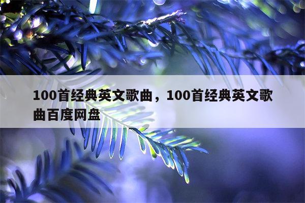 100首经典英文歌曲，100首经典英文歌曲百度网盘