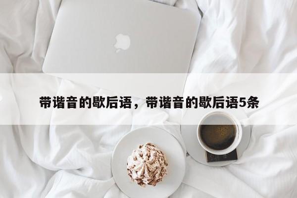 带谐音的歇后语，带谐音的歇后语5条