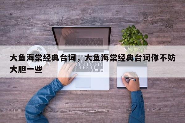 大鱼海棠经典台词，大鱼海棠经典台词你不妨大胆一些