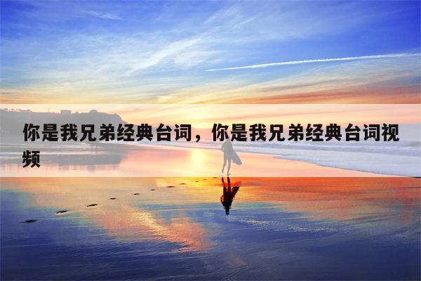 你是我兄弟经典台词，你是我兄弟经典台词视频