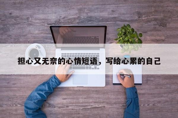 担心又无奈的心情短语，写给心累的自己