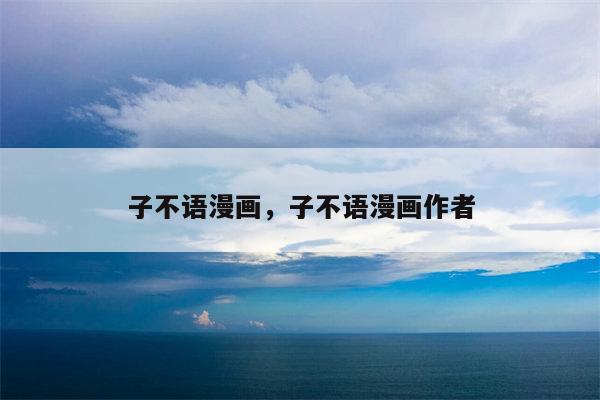 子不语漫画，子不语漫画作者