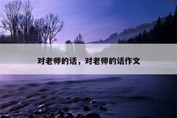 对老师的话，对老师的话作文
