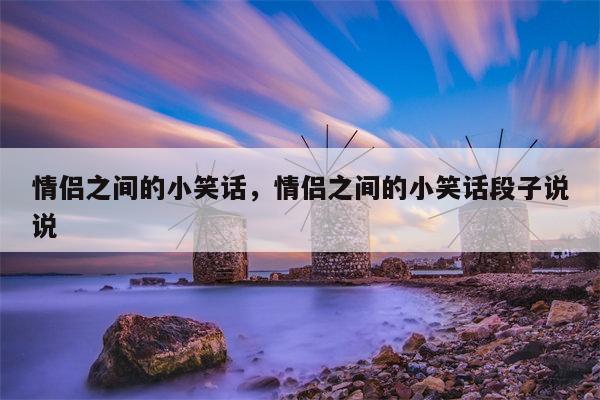情侣之间的小笑话，情侣之间的小笑话段子说说