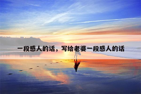 一段感人的话，写给老婆一段感人的话