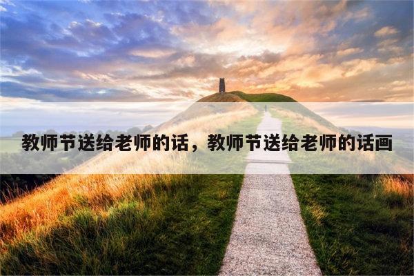 教师节送给老师的话，教师节送给老师的话画